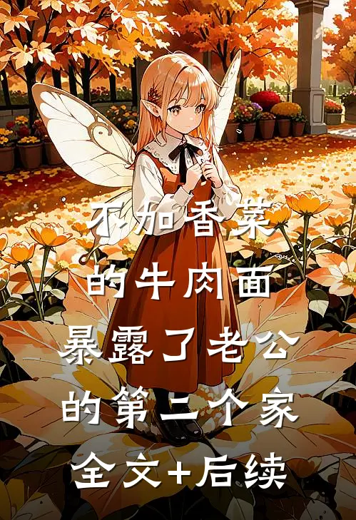 不加香菜的牛肉面，暴露了老公的第二个家全文+后续