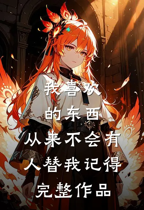 我喜欢的东西，从来不会有人替我记得完整作品