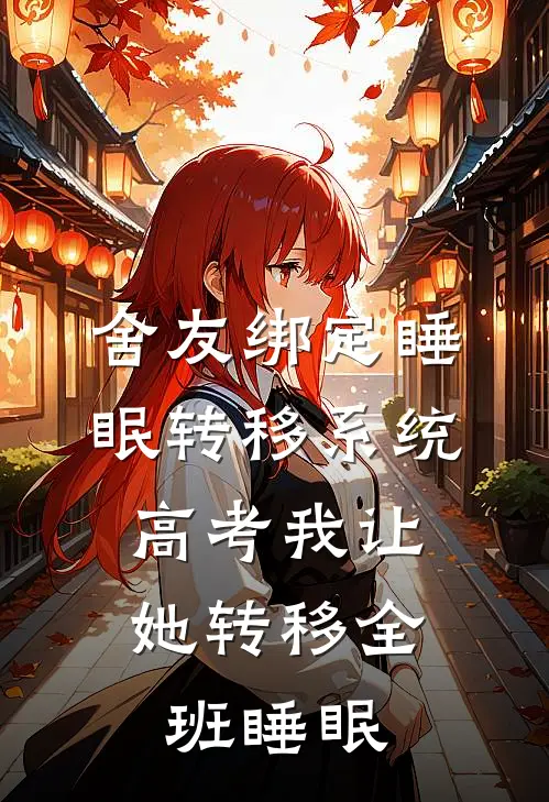 舍友绑定睡眠转移系统，高考我让她转移全班睡眠