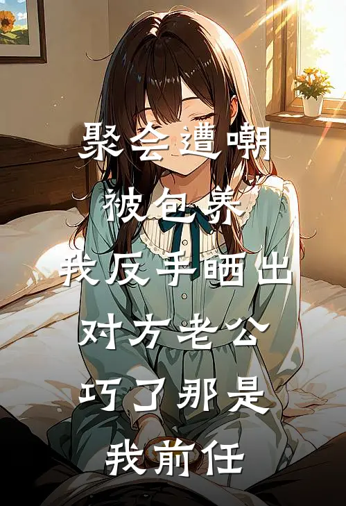 聚会遭嘲被包养，我反手晒出对方老公：巧了那是我前任