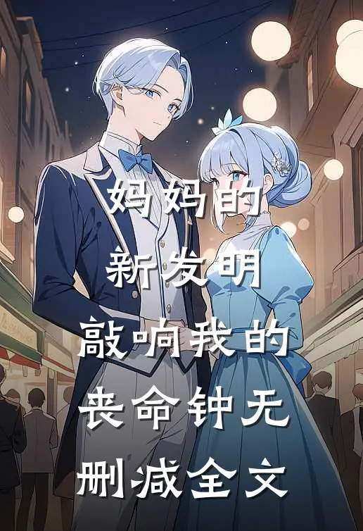 妈妈的新发明，敲响我的丧命钟无删减全文