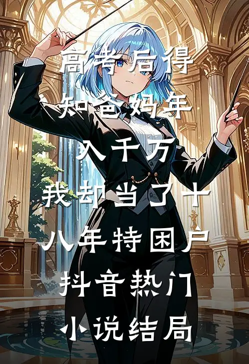 高考后得知爸妈年入千万，我却当了十八年特困户抖音热门小说结局