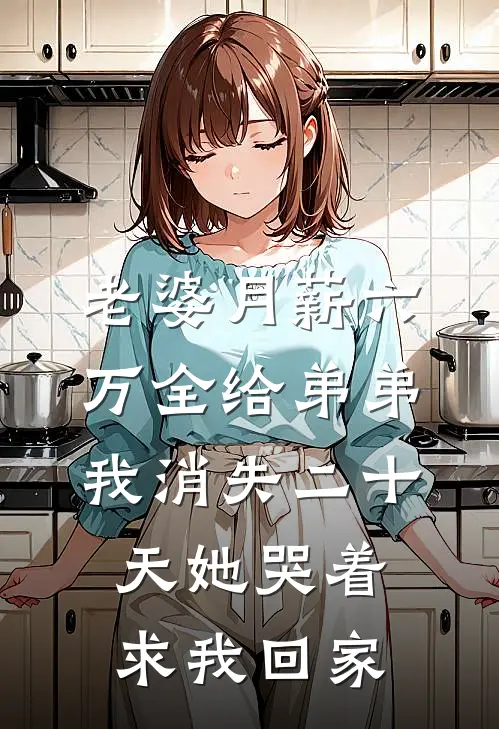 老婆月薪六万全给弟弟，我消失二十天她哭着求我回家