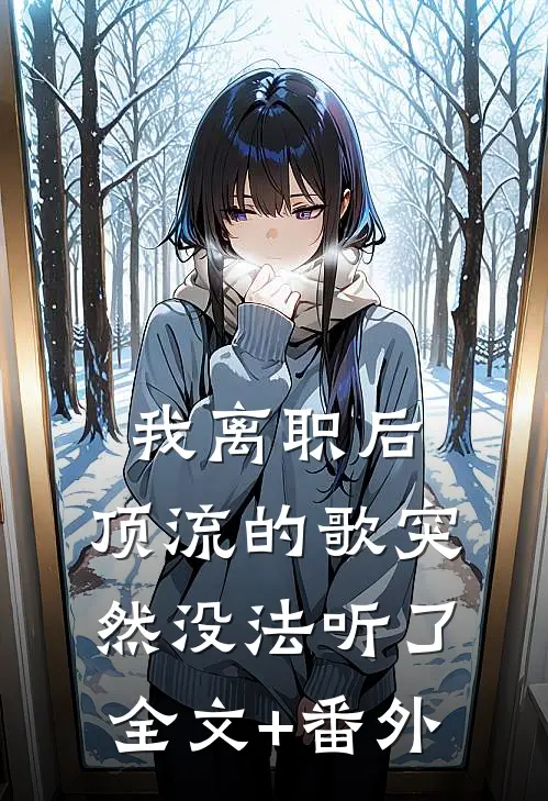我离职后，顶流的歌突然没法听了全文+番外