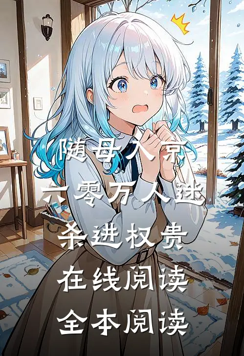 随母入京，六零万人迷杀进权贵在线阅读全本阅读