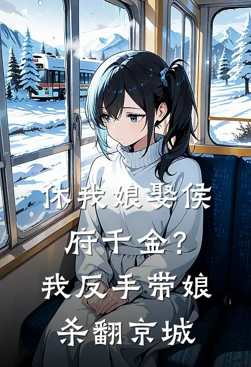 休我娘娶侯府千金？我反手带娘杀翻京城