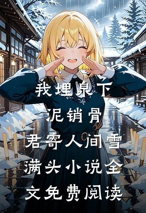 我埋泉下泥销骨，君寄人间雪满头小说全文免费阅读