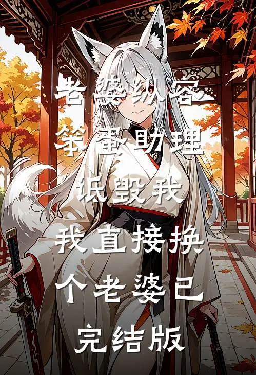 老婆纵容笨蛋助理诋毁我，我直接换个老婆已完结版