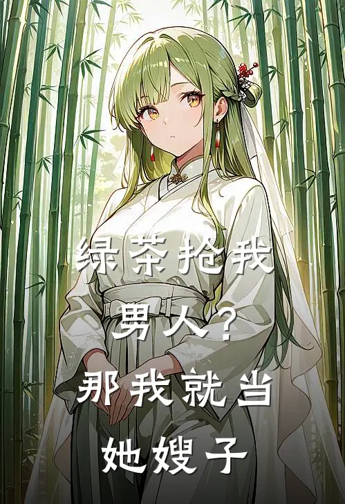 绿茶抢我男人？那我就当她嫂子