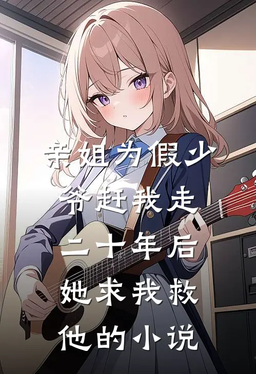 亲姐为假少爷赶我走，二十年后她求我救他的小说
