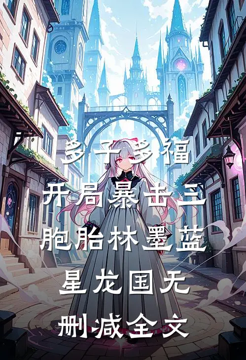 多子多福：开局暴击三胞胎林墨蓝星龙国无删减全文