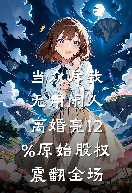 当众斥我无用闲人，离婚亮12%原始股权震翻全场