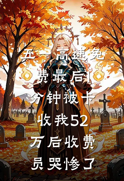五一高速免费最后1分钟被卡，收我52万后收费员哭惨了