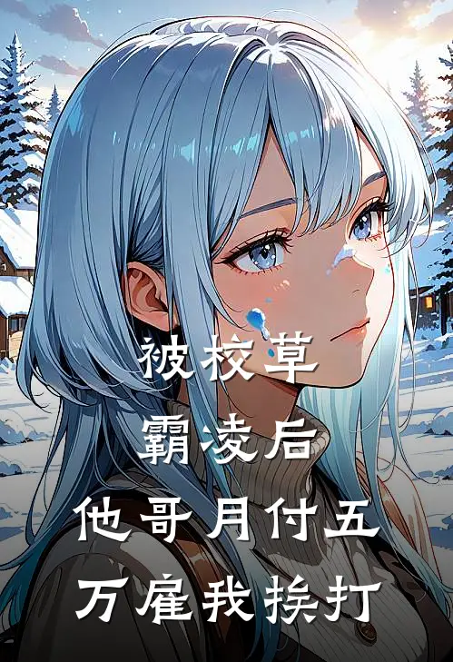 被校草霸凌后，他哥月付五万雇我挨打