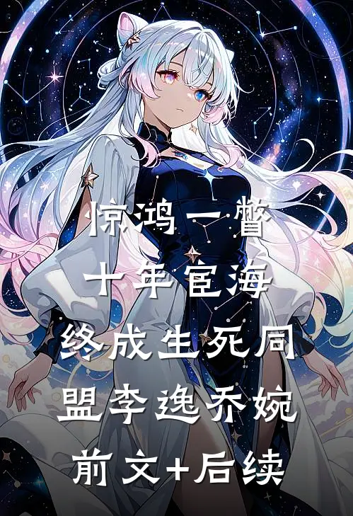 惊鸿一瞥：十年宦海，终成生死同盟李逸乔婉前文+后续
