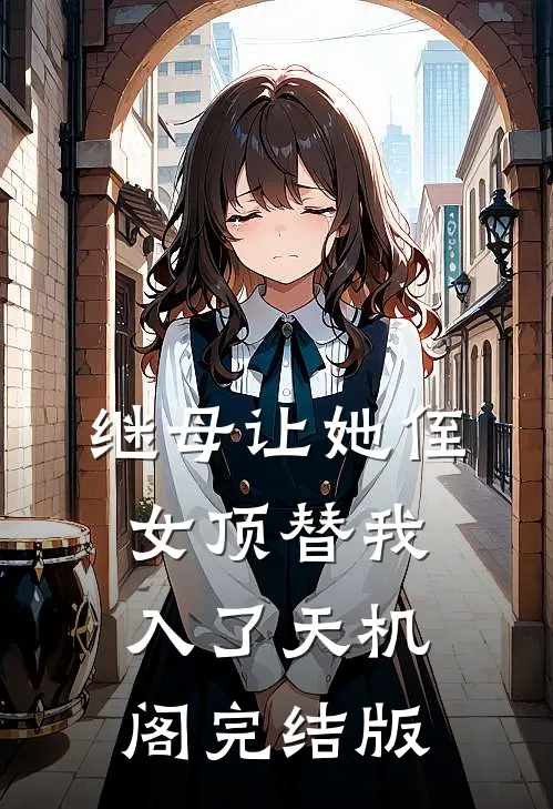 继母让她侄女顶替我入了天机阁完结版