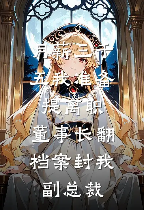 月薪三千五我准备提离职，董事长翻档案封我副总裁