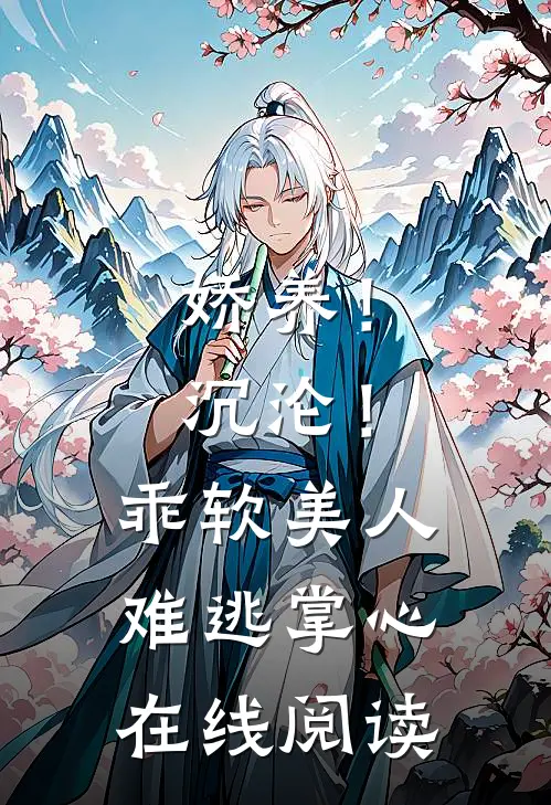 娇养！沉沦！乖软美人难逃掌心在线阅读