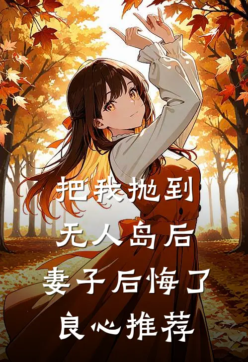 把我抛到无人岛后，妻子后悔了良心推荐