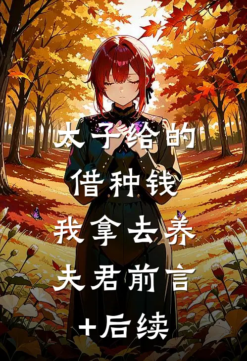 太子给的借种钱，我拿去养夫君前言+后续