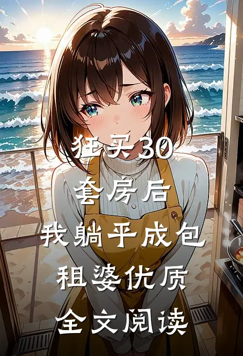 狂买30套房后，我躺平成包租婆优质全文阅读