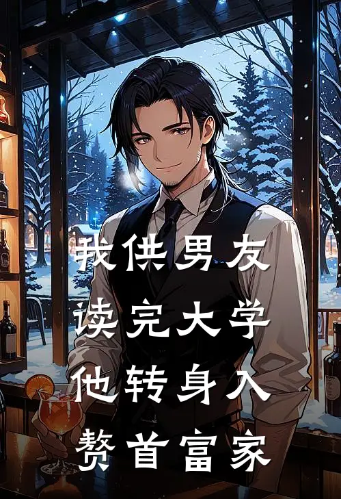 我供男友读完大学，他转身入赘首富家