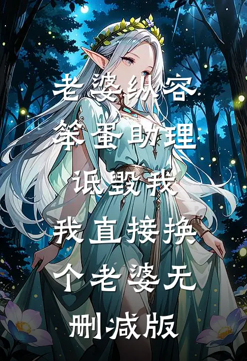 老婆纵容笨蛋助理诋毁我，我直接换个老婆无删减版
