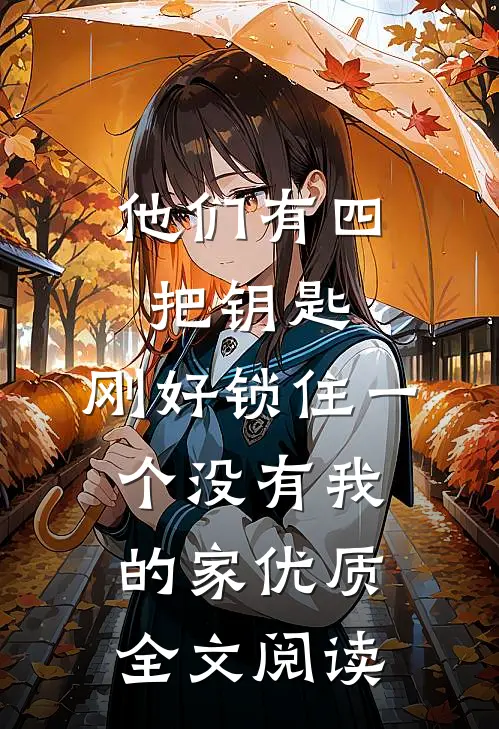 他们有四把钥匙，刚好锁住一个没有我的家优质全文阅读