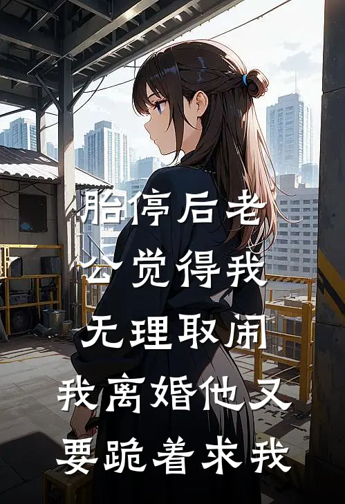 胎停后老公觉得我无理取闹，我离婚他又要跪着求我