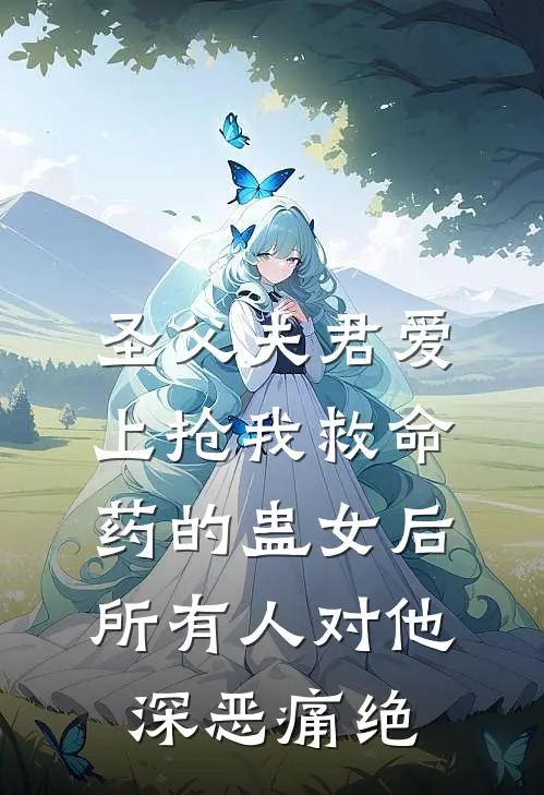 圣父夫君爱上抢我救命药的蛊女后，所有人对他深恶痛绝