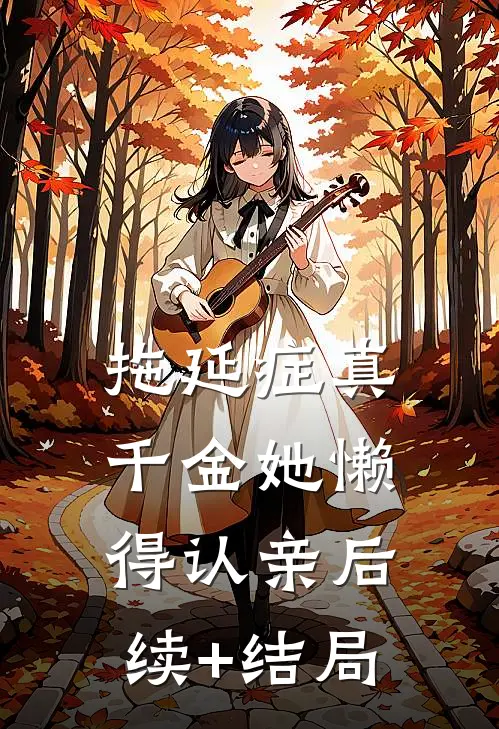 拖延症真千金她懒得认亲后续+结局