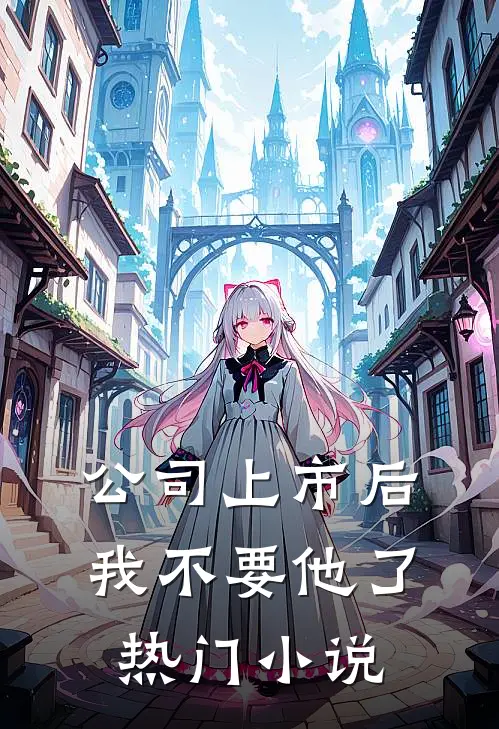 公司上市后，我不要他了热门小说