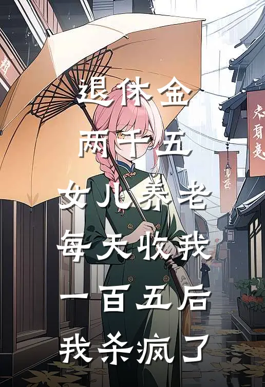 退休金两千五，女儿养老每天收我一百五后我杀疯了