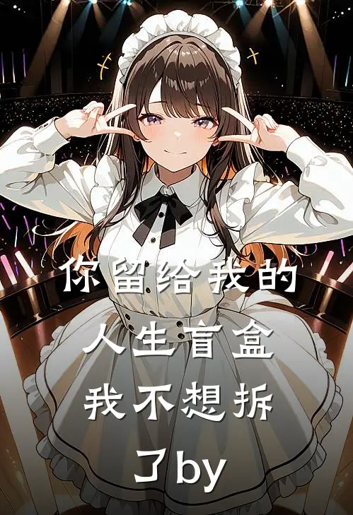 你留给我的人生盲盒，我不想拆了by