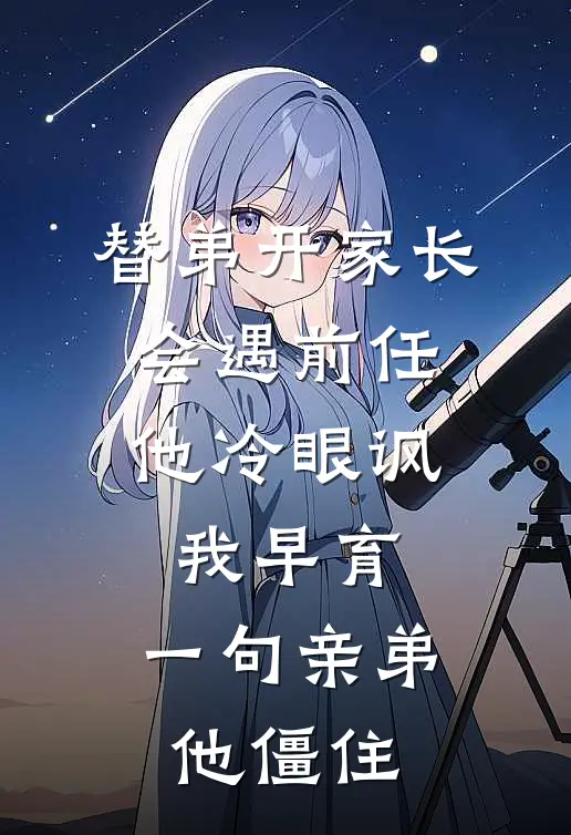 替弟开家长会遇前任，他冷眼讽我早育，一句亲弟他僵住