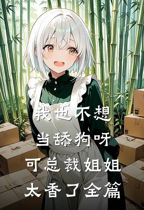 我也不想当舔狗呀，可总裁姐姐太香了全篇
