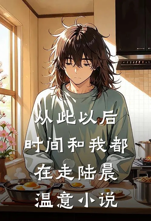 从此以后，时间和我都在走陆晨温意小说