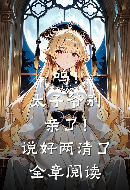 呜！太子爷别亲了！说好两清了全章阅读