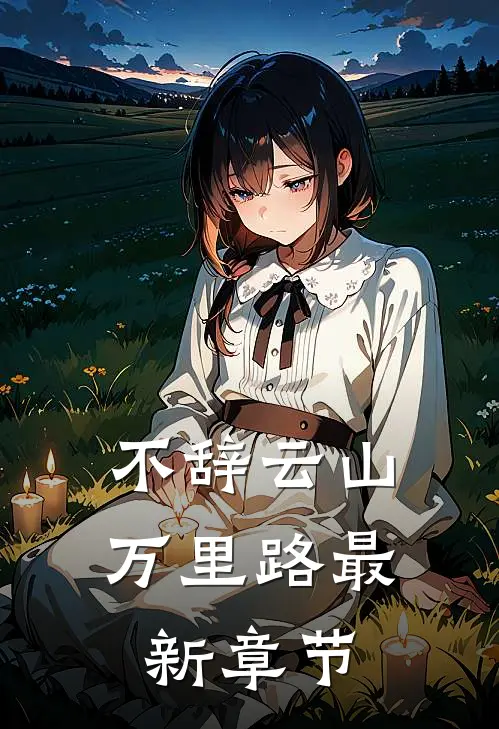 不辞云山万里路最新章节