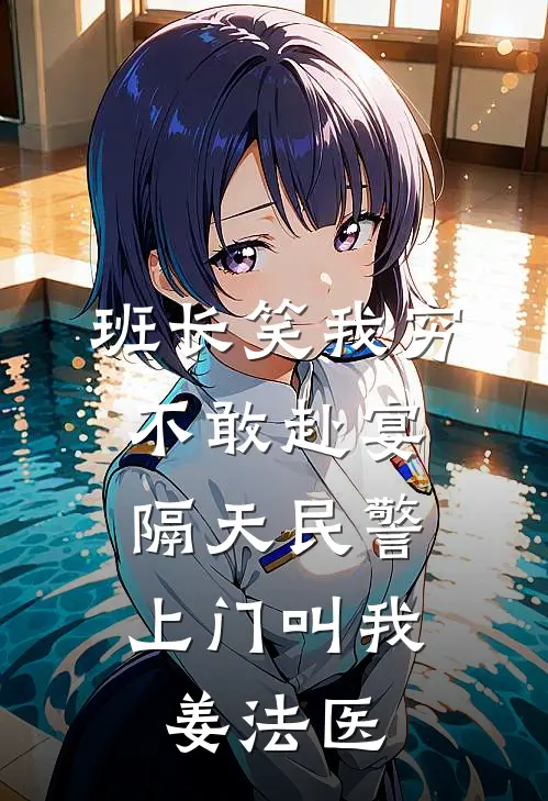 班长笑我穷不敢赴宴，隔天民警上门叫我姜法医