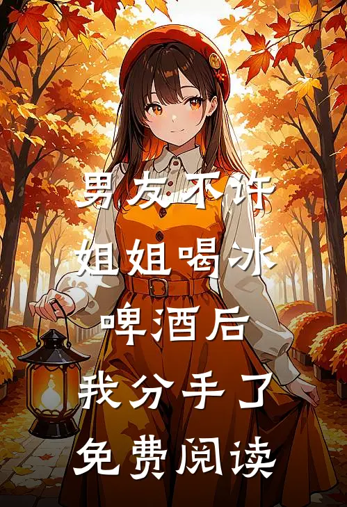 男友不许姐姐喝冰啤酒后，我分手了免费阅读