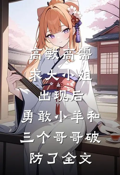 高敏高需求大小姐出现后，勇敢小羊和三个哥哥破防了全文