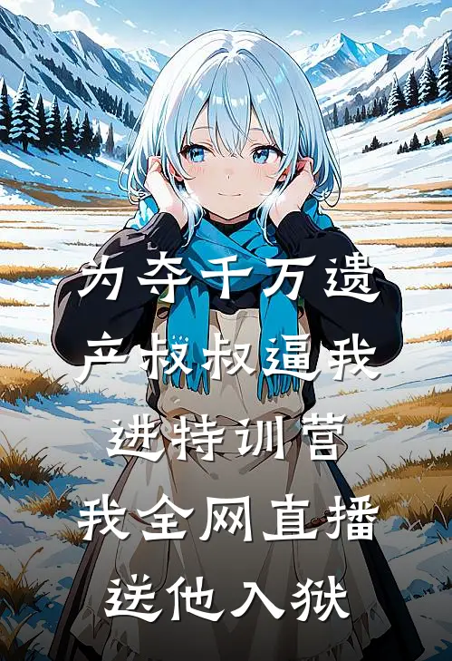 为夺千万遗产叔叔逼我进特训营，我全网直播送他入狱