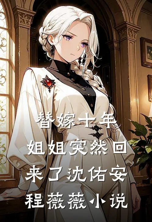 替嫁十年，姐姐突然回来了沈佑安程薇薇小说