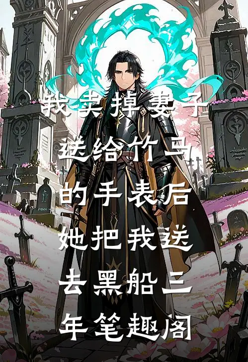 我卖掉妻子送给竹马的手表后，她把我送去黑船三年笔趣阁