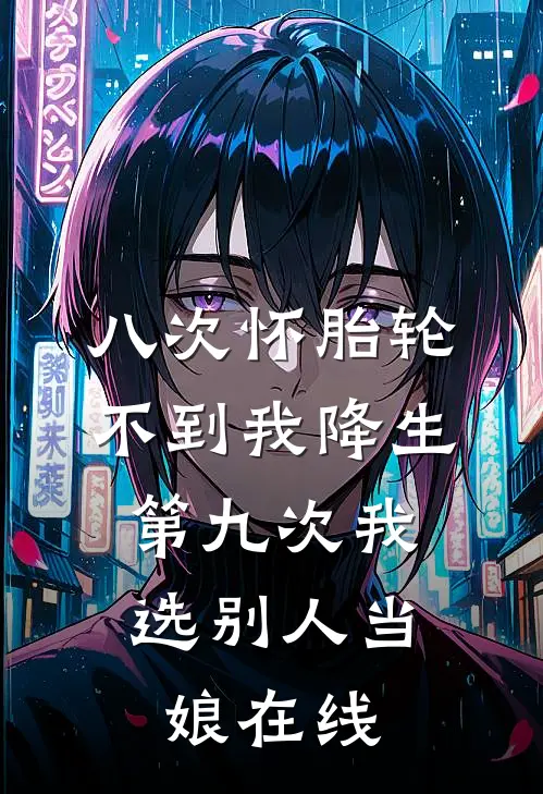 八次怀胎轮不到我降生，第九次我选别人当娘在线