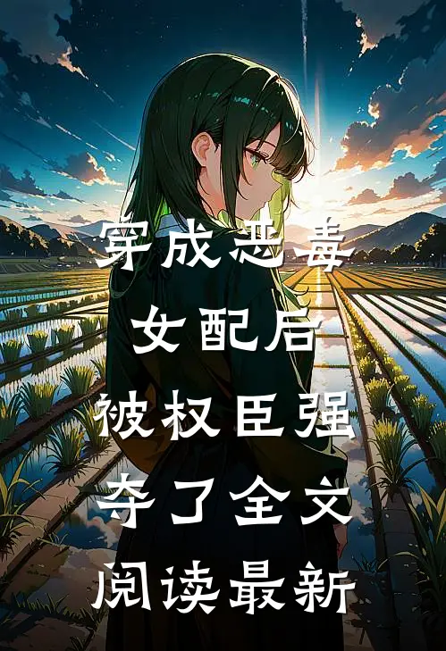穿成恶毒女配后，被权臣强夺了全文阅读最新