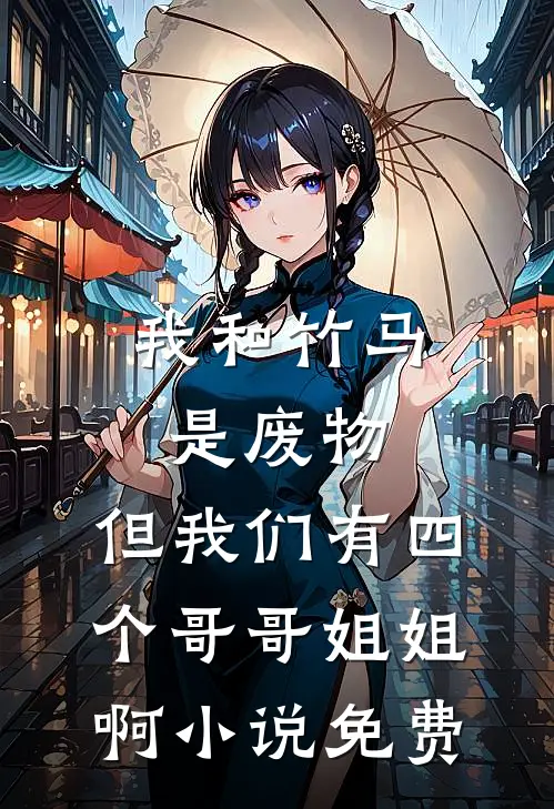 我和竹马是废物，但我们有四个哥哥姐姐啊小说免费