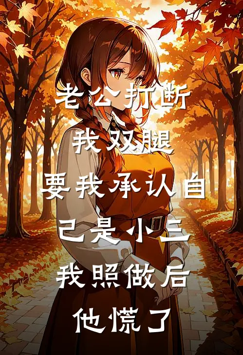 老公打断我双腿，要我承认自己是小三，我照做后他慌了