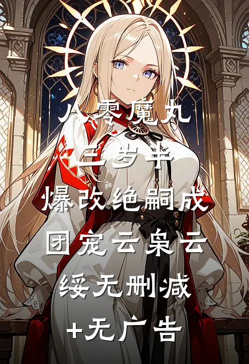八零魔丸三岁半，爆改绝嗣成团宠云枭云绥无删减+无广告